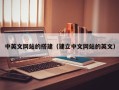 广州中英文网站的搭建（建立中文网站的英文）