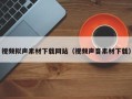 广州视频拟声素材下载网站（视频声音素材下载）
