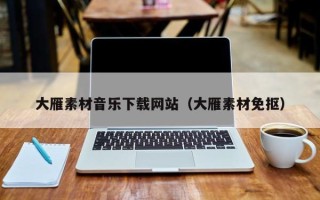 广州大雁素材音乐下载网站（大雁素材免抠）