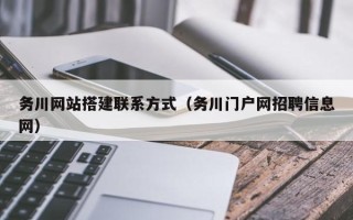 广州务川网站搭建联系方式（务川门户网招聘信息网）